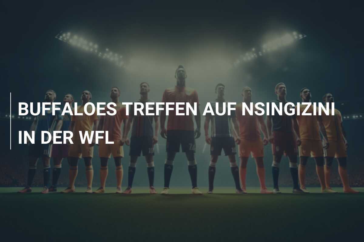 BUFFALOES TREFFEN AUF NSINGIZINI IN DER WFL