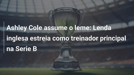 Ashley Cole assume o leme: Lenda inglesa estreia como treinador principal na Serie B