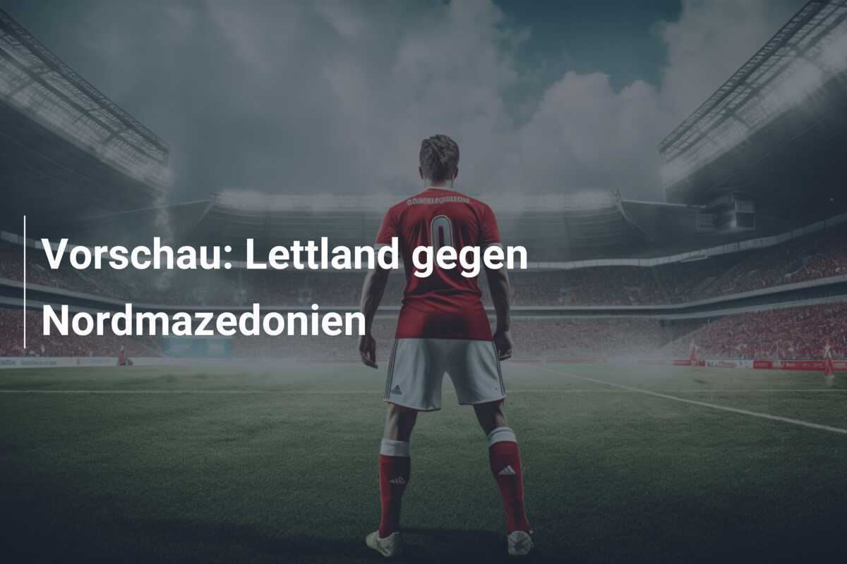 Vorschau: Lettland gegen Nordmazedonien