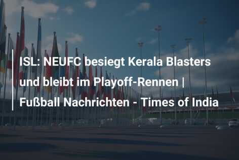 ISL: NEUFC besiegt Kerala Blasters und bleibt im Playoff-Rennen | Fußball Nachrichten – Times of India