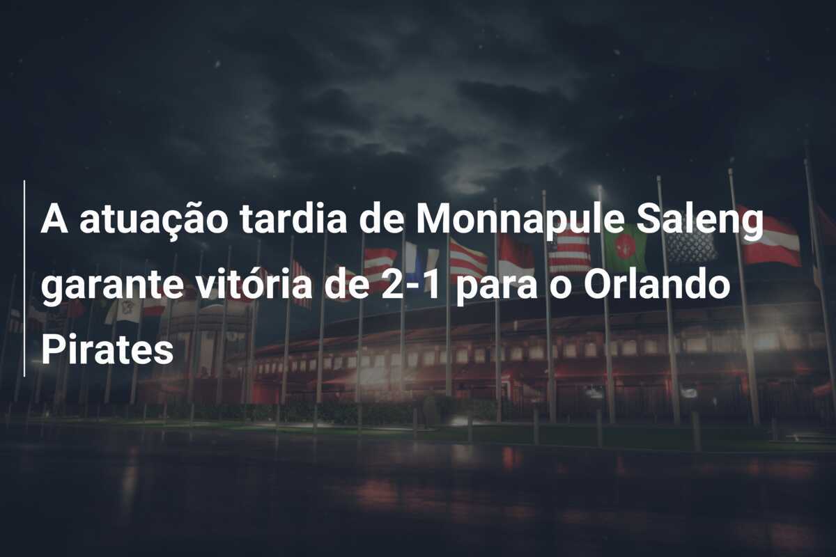 A atuação tardia de Monnapule Saleng garante vitória de 2-1 para o Orlando Pirates