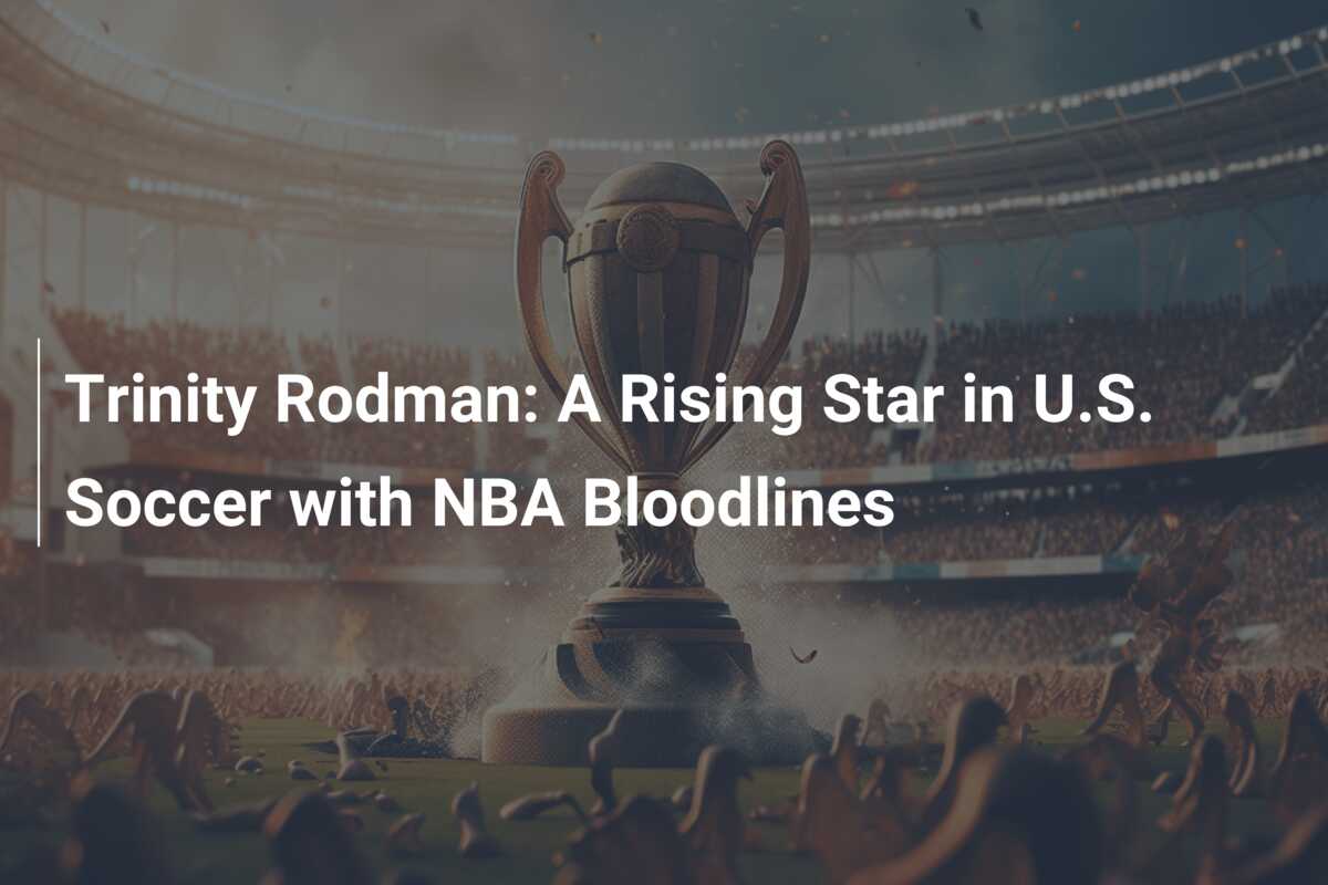 Trinity Rodman: A Rising Star in U.S. Soccer with NBA Bloodlines ...