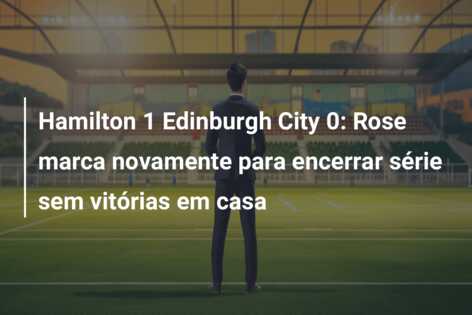 Hamilton 1 Edinburgh City 0: Rose marca novamente para encerrar série sem vitórias em casa