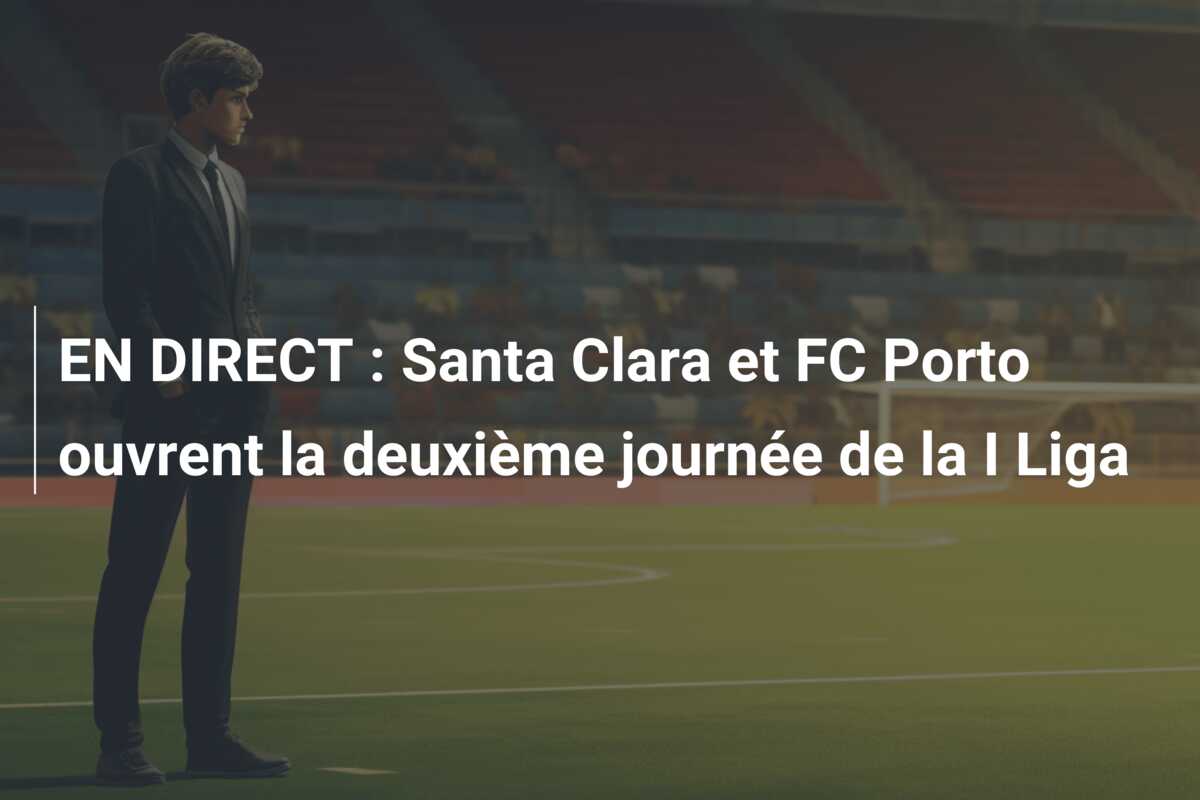 EN DIRECT : Santa Clara et FC Porto ouvrent la deuxième journée de la I Liga