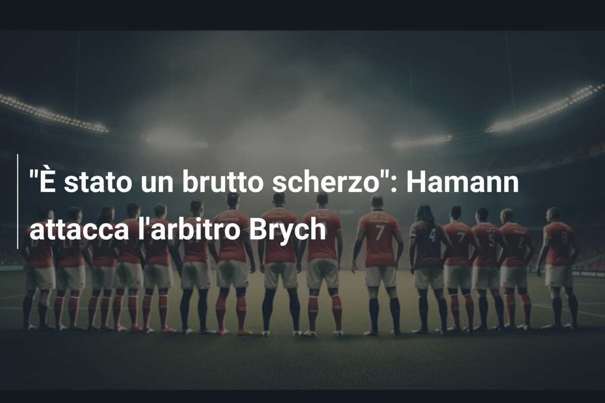 "È stato un brutto scherzo": Hamann attacca l'arbitro Brych