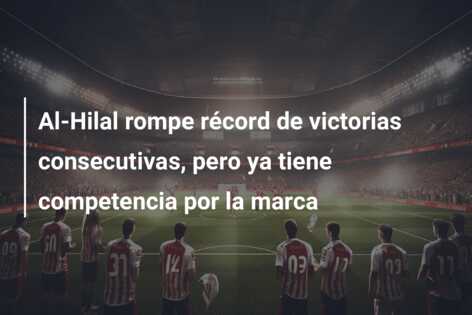 Al-Hilal rompe récord de victorias consecutivas, pero ya tiene competencia por la marca