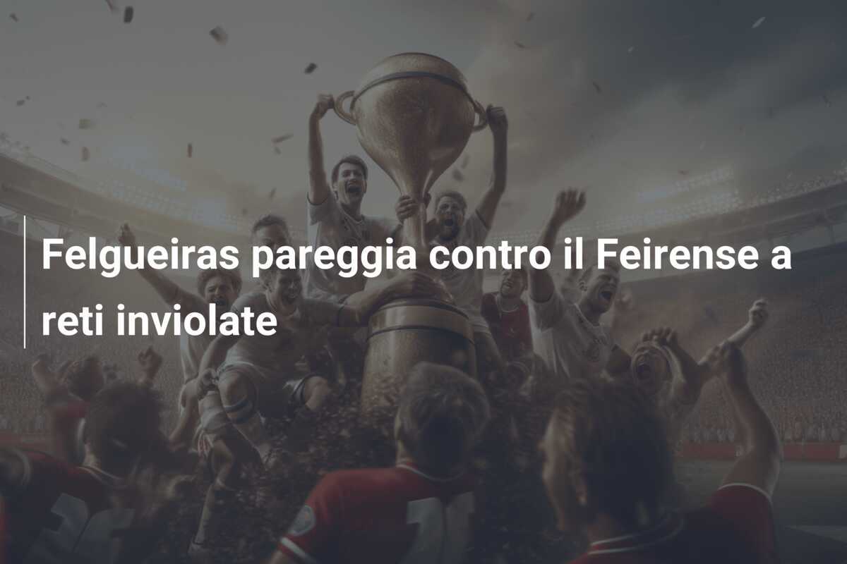 Felgueiras pareggia contro il Feirense a reti inviolate