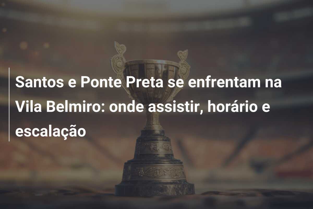 Santos e Ponte Preta se enfrentam na Vila Belmiro: onde assistir, horário e escalação