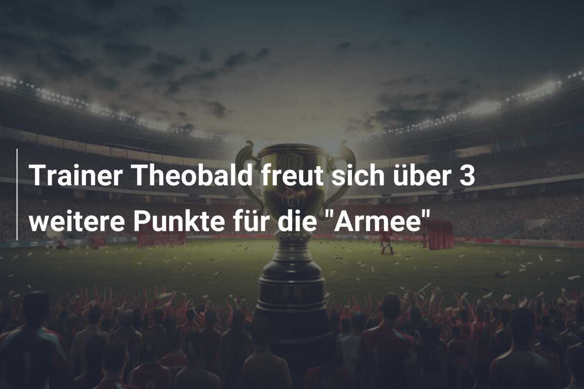Trainer Theobald freut sich über 3 weitere Punkte für die "Armee"