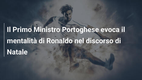 Il Primo Ministro Portoghese evoca il mentalità di Ronaldo nel discorso di Natale