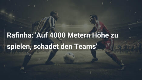 Rafinha: 'Auf 4000 Metern Höhe zu spielen, schadet den Teams'