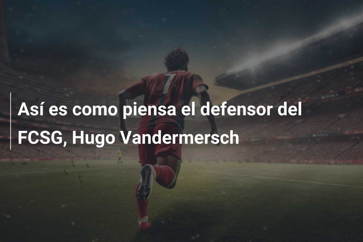 Así es como piensa el defensor del FCSG, Hugo Vandermersch