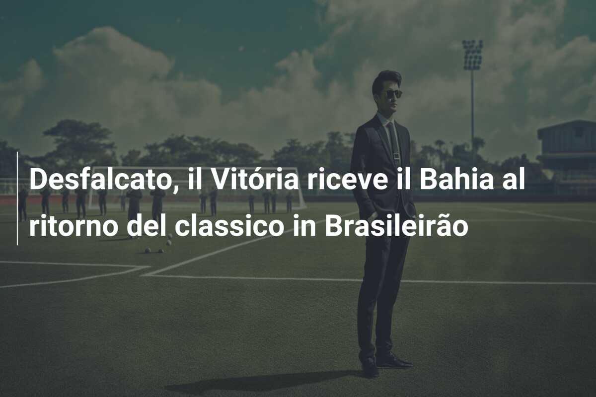 Desfalcato, il Vitória riceve il Bahia al ritorno del classico in Brasileirão