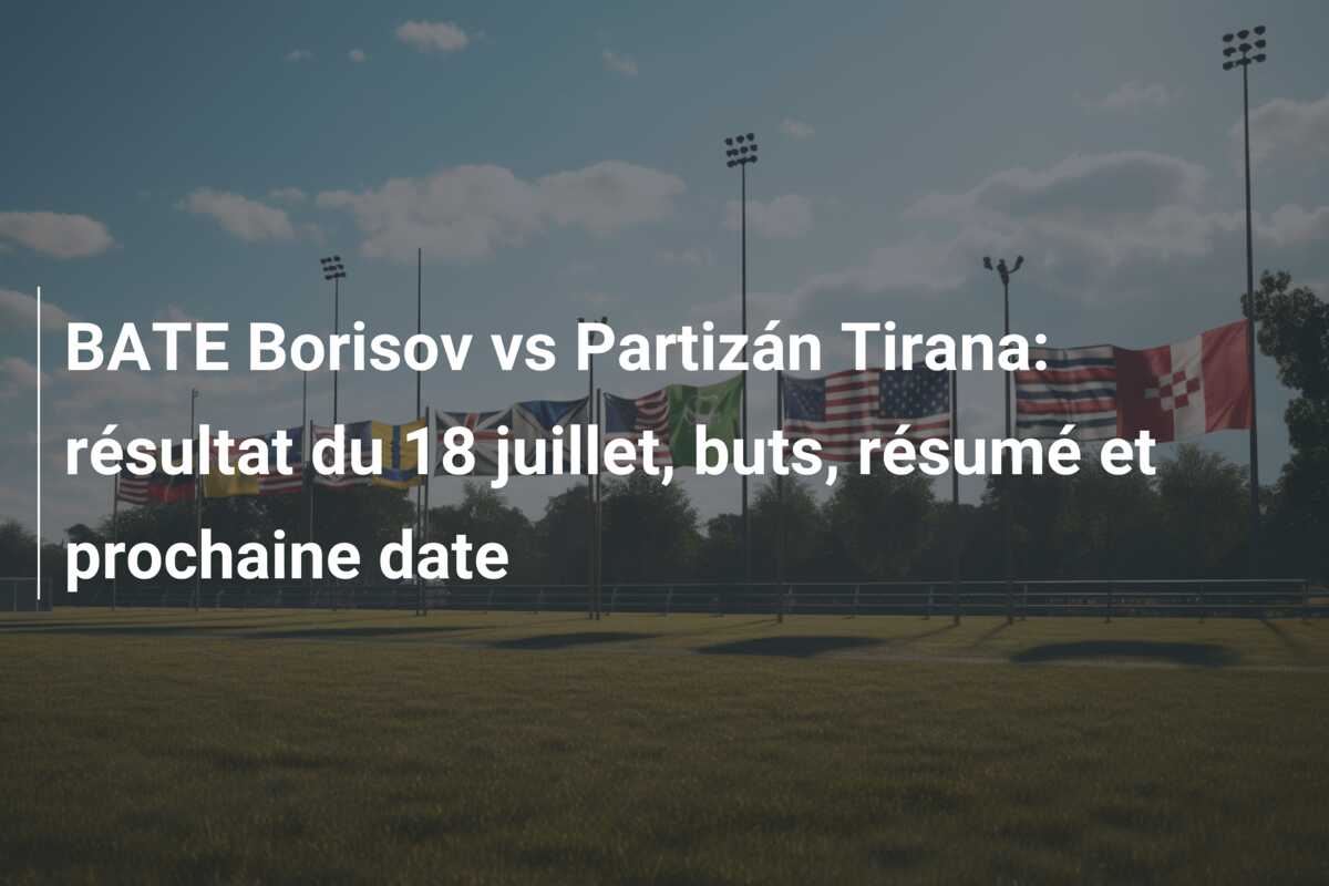 BATE Borisov vs Partizán Tirana: résultat du 18 juillet, buts, résumé et prochaine date