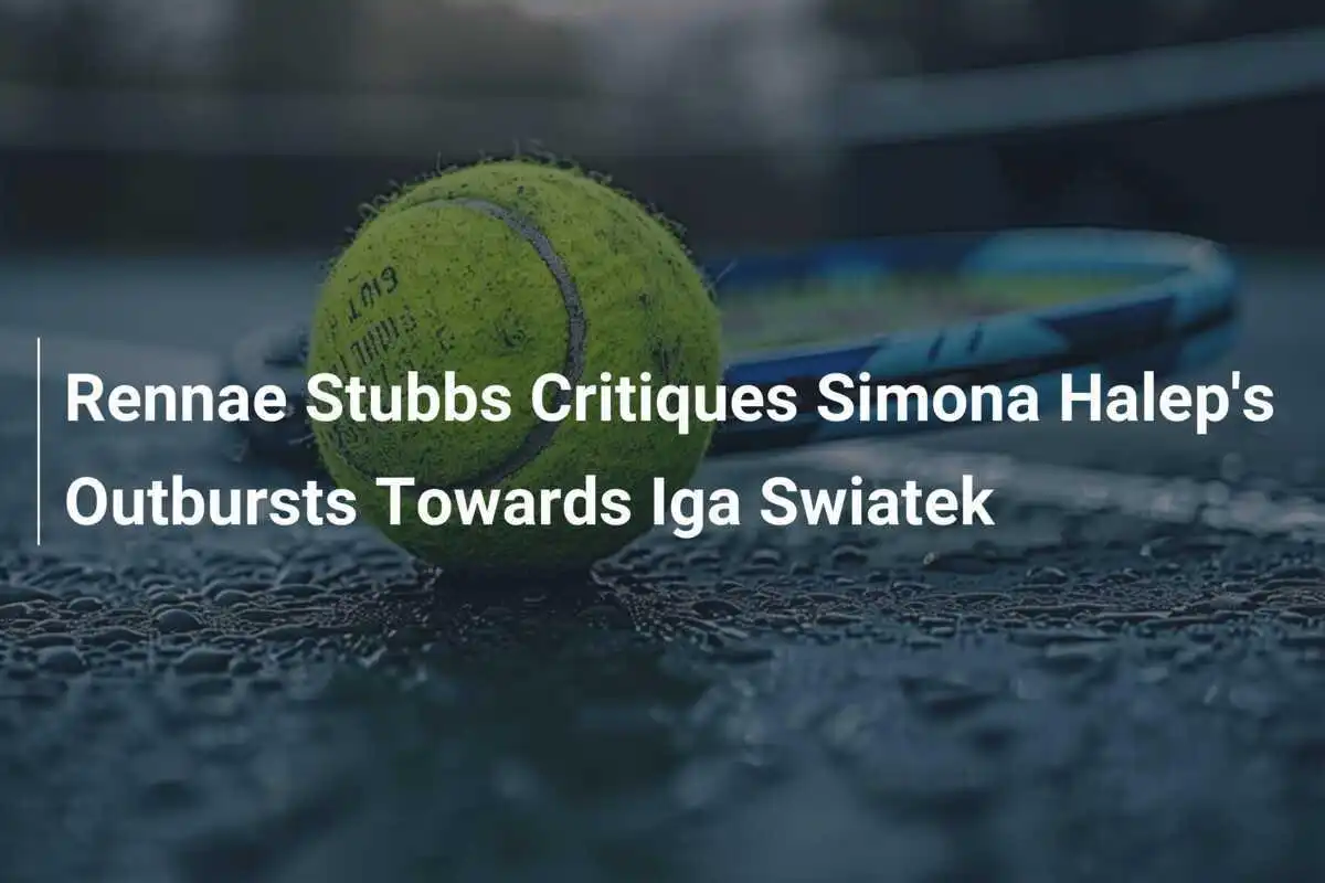 Rennae Stubbs kritisiert Simona Halep's Ausbrüche gegen Iga Swiatek