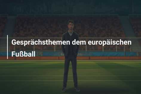 Gesprächsthemen dem europäischen Fußball