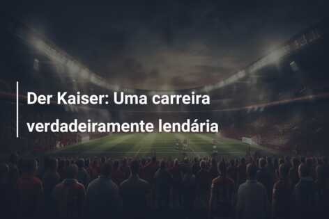 Der Kaiser: Uma carreira verdadeiramente lendária