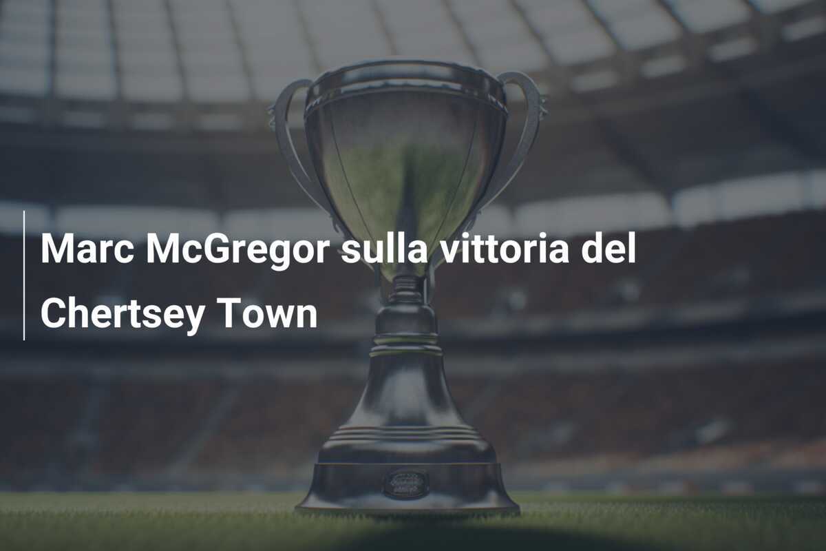 Marc McGregor sulla vittoria del Chertsey Town