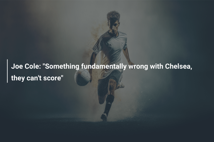 Joe Cole: Something fundamentally wrong with Chelsea, they can't score 