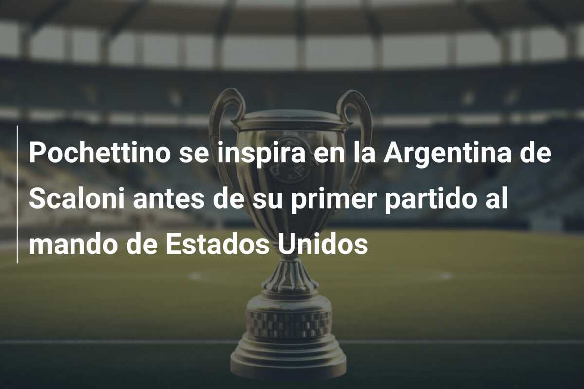Pochettino se inspira en la Argentina de Scaloni antes de su primer partido al mando de Estados Unidos