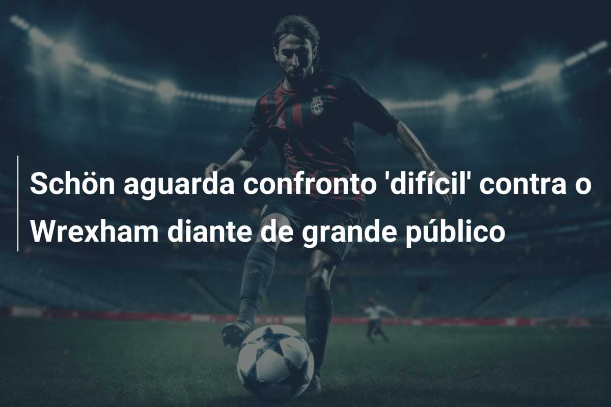 Schön aguarda confronto ‘difícil’ contra o Wrexham diante de grande público