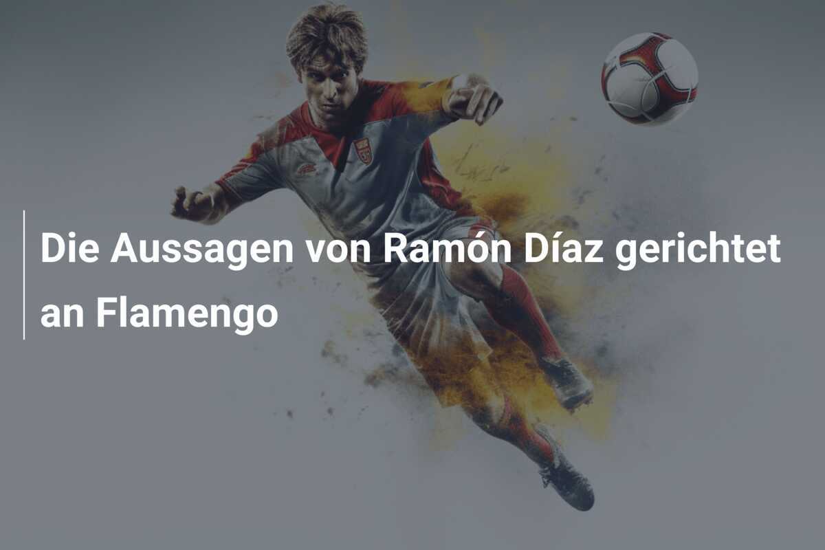 Die Aussagen von Ramón Díaz gerichtet an Flamengo