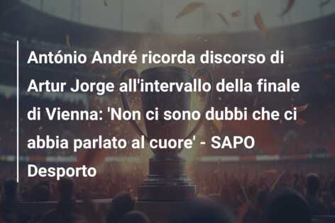 António André ricorda discorso di Artur Jorge all’intervallo della finale di Vienna: ‘Non ci sono dubbi che ci abbia parlato al cuore’ – SAPO Desporto