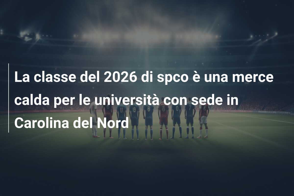 La classe del 2026 di spco è una merce calda per le università con sede in Carolina del Nord