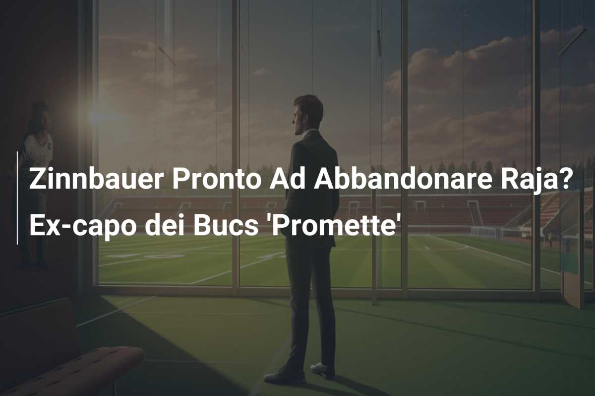 Zinnbauer Pronto Ad Abbandonare Raja? Ex-capo dei Bucs ‘Promette’