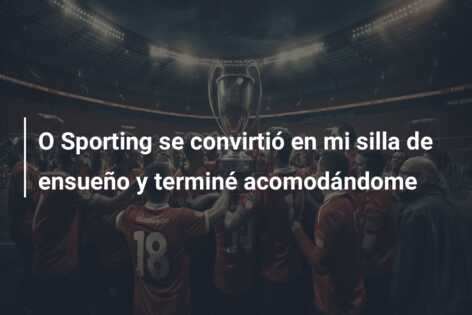 O Sporting se convirtió en mi silla de ensueño y terminé acomodándome