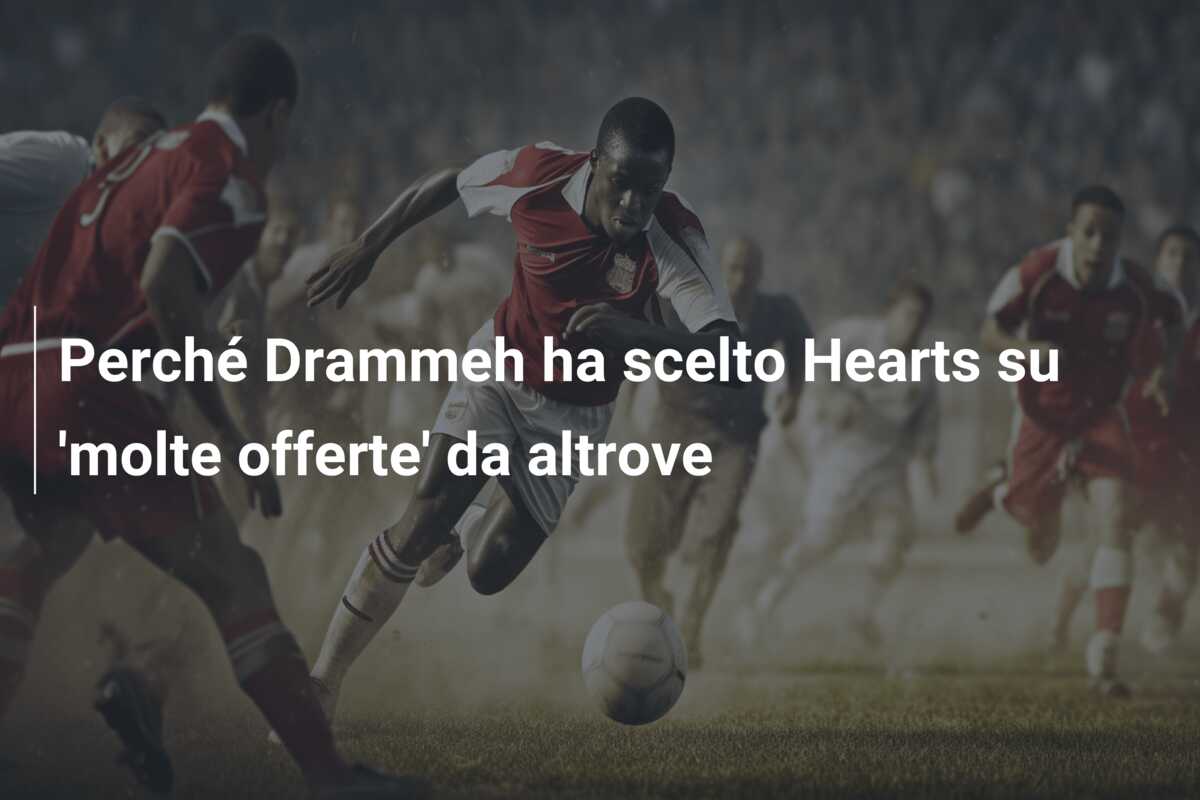 Perché Drammeh ha scelto Hearts su ‘molte offerte’ da altrove