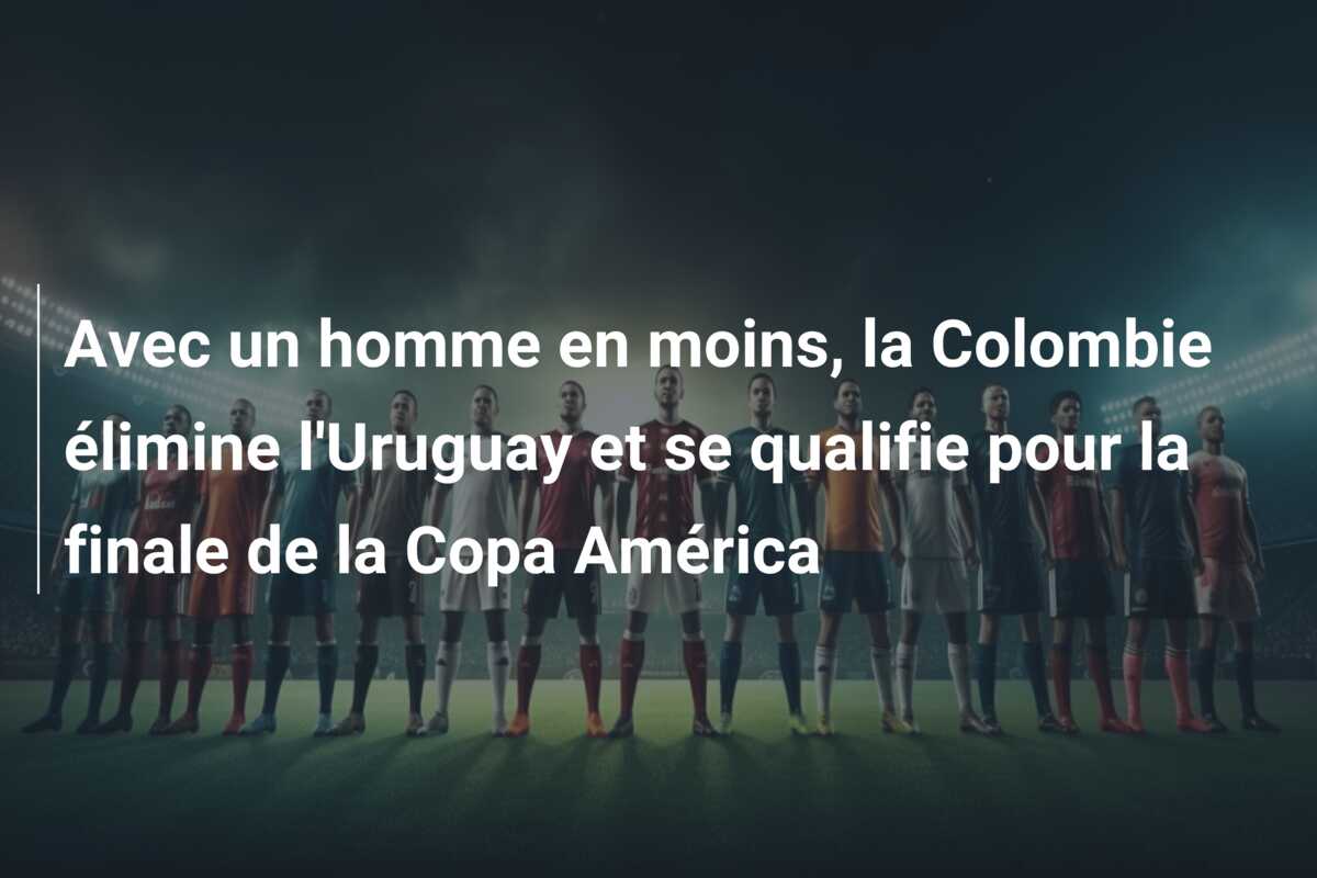 Avec un homme en moins, la Colombie élimine l’Uruguay et se qualifie pour la finale de la Copa América