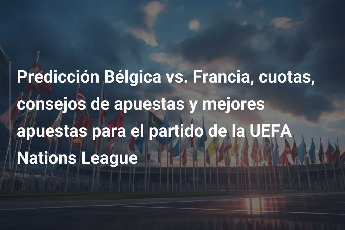 Predicción Bélgica vs. Francia, cuotas, consejos de apuestas y mejores apuestas para el partido de la UEFA Nations League