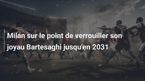 Milan sur le point de verrouiller son joyau Bartesaghi jusqu'en 2031