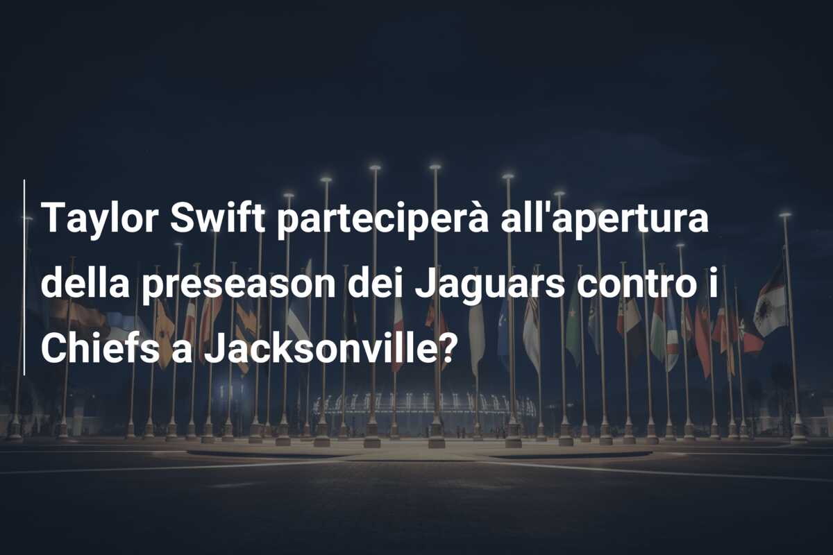 Taylor Swift parteciperà all’apertura della preseason dei Jaguars contro i Chiefs a Jacksonville?