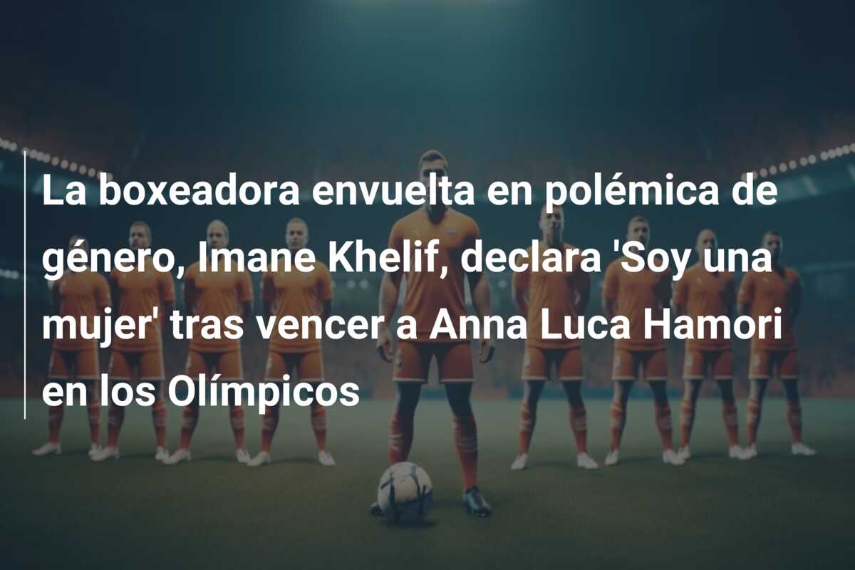 La boxeadora envuelta en polémica de género, Imane Khelif, declara ‘Soy una mujer’ tras vencer a Anna Luca Hamori en los Olímpicos