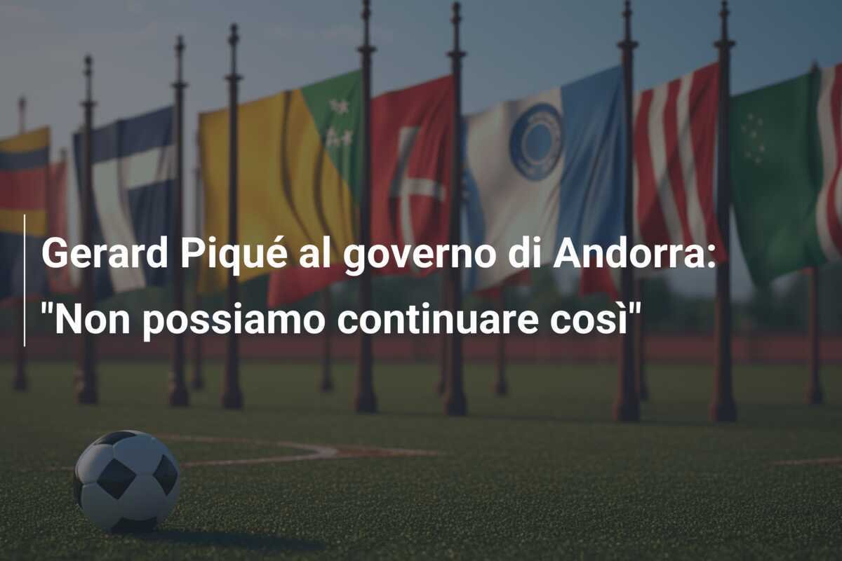 Gerard Piqué al governo di Andorra: "Non possiamo continuare così"