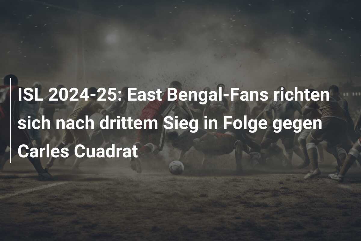 ISL 2024-25: East Bengal-Fans richten sich nach drittem Sieg in Folge gegen Carles Cuadrat