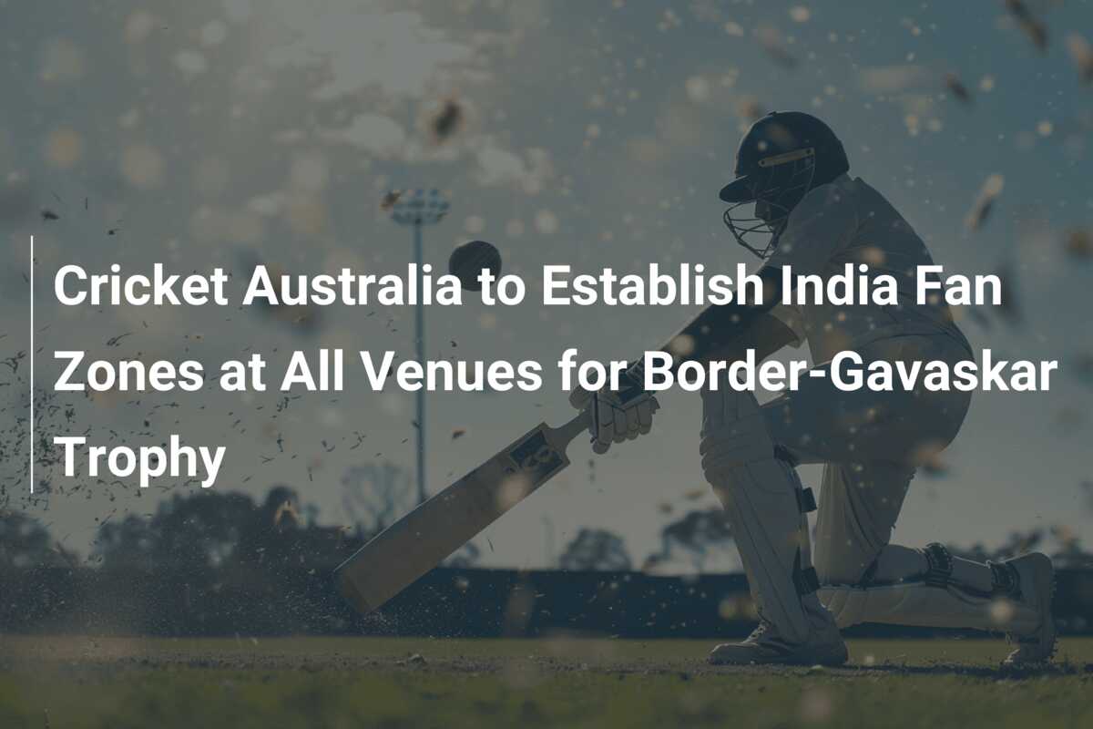 Cricket Australia to Establish India Fan Zones at All Venues for Border