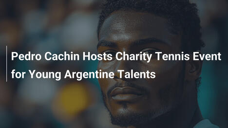 ペドロ・カチンが若手アルゼンチン選手のためのチャリティテニスイベントを主催