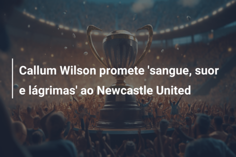 Callum Wilson promete ‘sangue, suor e lágrimas’ ao Newcastle United