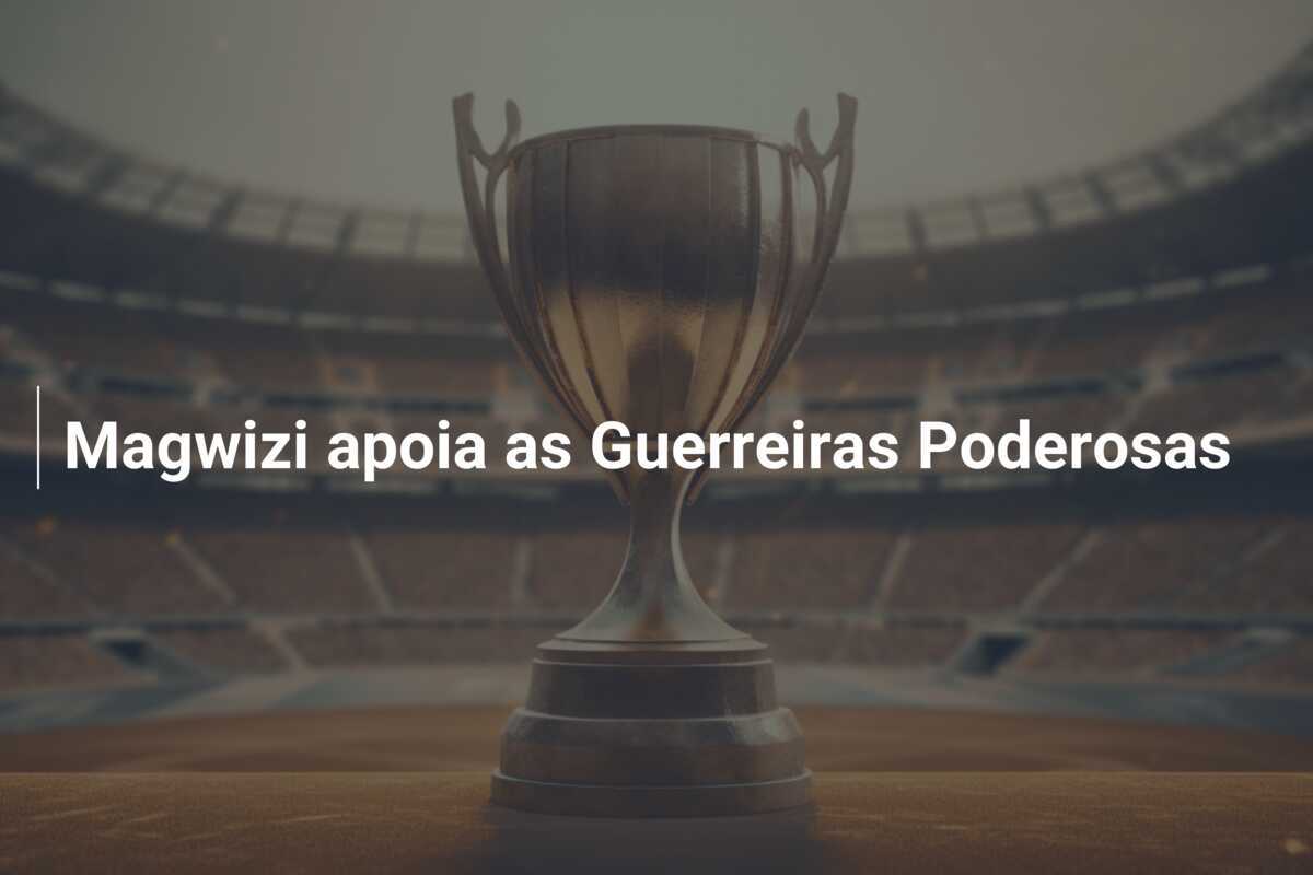 Magwizi apoia as Guerreiras Poderosas
