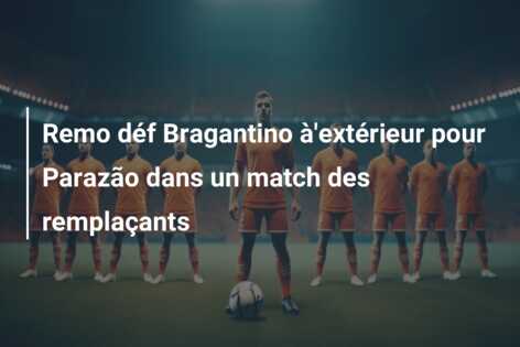 Remo déf Bragantino à’extérieur pour Parazão dans un match des remplaçants