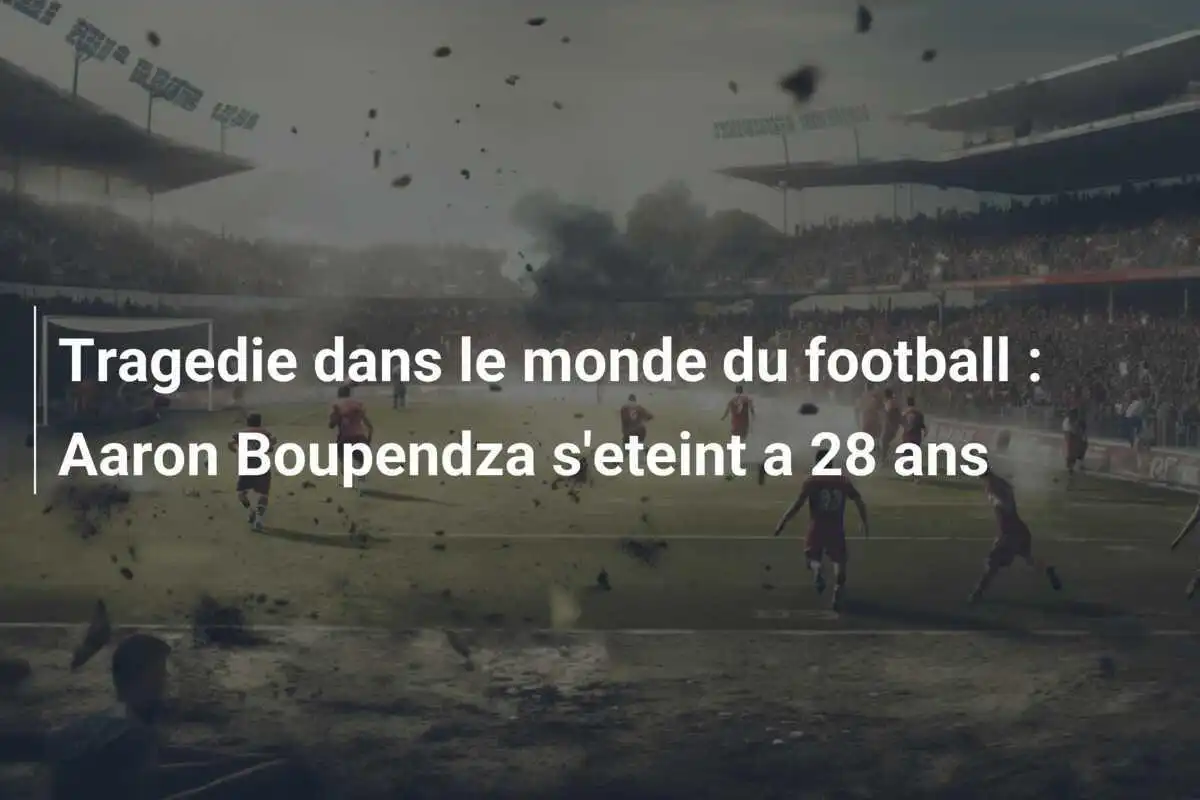Tragedie dans le monde du football : Aaron Boupendza s'eteint a 28 ans