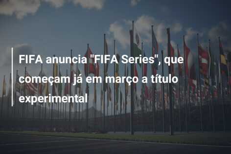FIFA anuncia “FIFA Series”, que começam já em março a título experimental