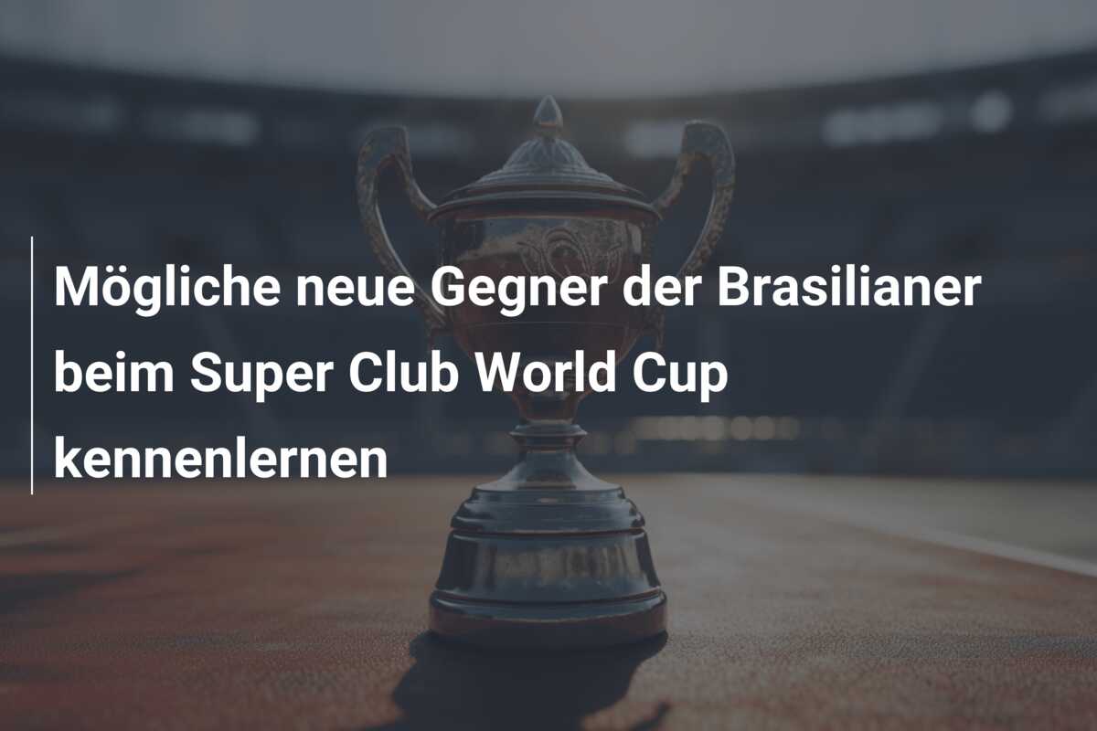 Mögliche neue Gegner der Brasilianer beim Super Club World Cup kennenlernen