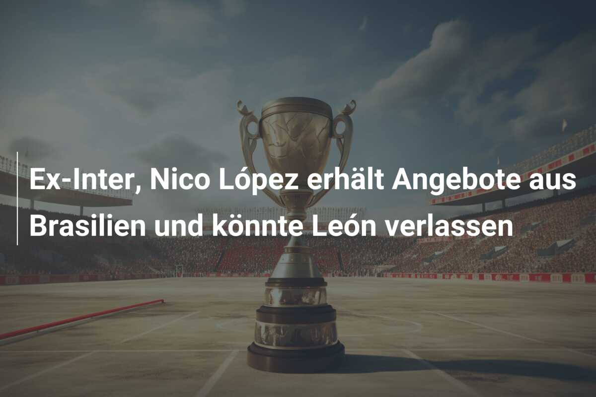Ex-Inter, Nico López erhält Angebote aus Brasilien und könnte León verlassen
