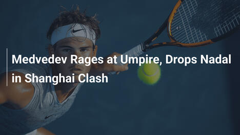 Medwedew tobt gegen Schiedsrichter und besiegt Nadal in Shanghai-Duell