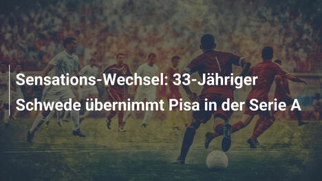 Sensations-Wechsel: 33-Jähriger Schwede übernimmt Pisa in der Serie A