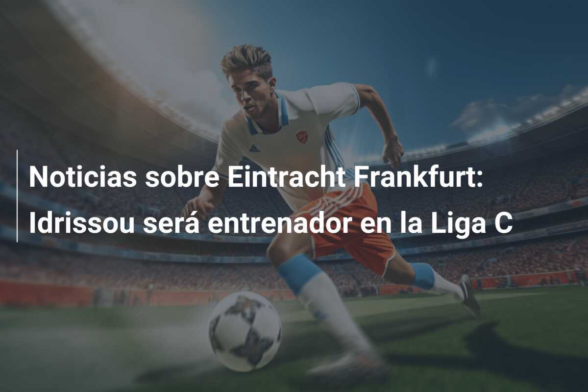 Noticias sobre Eintracht Frankfurt: Idrissou será entrenador en la Liga C